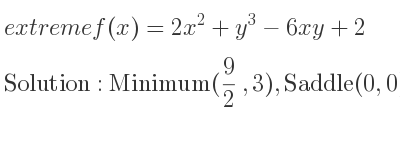 The extreme f(x)=2x^2+y^3-6xy+2 is Minimum(9/2 ,3),Saddle(0,0)